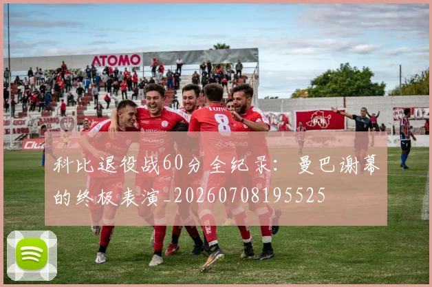 科比退役战60分全纪录:曼巴谢幕的终极表演_20260708195525