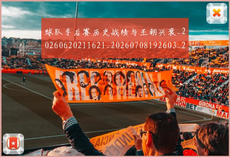 球队季后赛历史战绩与王朝兴衰_20260620211621_20260708192603_20260802161522